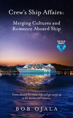 Crew's Ship Affairs: Merging Cultures and Romance Aboard Ship - Ojala, Bob