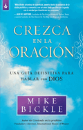 Crezca En La Oraci?n: Una Gu?a Definitiva Para Hablar Con Dios / Growing in Pra Yer: A Real-Life Guide to Talking with God