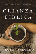 Crianza Bblica: Cultivando Hijos Que Den Fruto