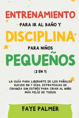 Crianza Positiva y Disciplina Libre de Culpa (2 en 1): Cmo criar a un nio felz y Emocionalmente Saludable, usando estrategias probadas, amor incondicional y disciplina sin culpas. - Palmer, Faye