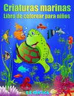 Criaturas marinas libro de colorear para nios: Increbles Criaturas Marinas y Vida Marina Submarina, un Libro para Colorear para Nios con Increbles Animales del Ocano