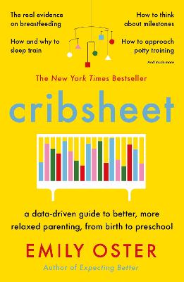 Cribsheet: A Data-Driven Guide to Better, More Relaxed Parenting, from Birth to Preschool - Oster, Emily