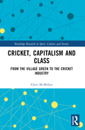 Cricket, Capitalism and Class: From the Village Green to the Cricket Industry