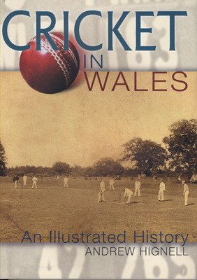 Cricket in Wales: An Illustrated History - Hignell, Andrew