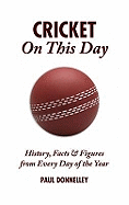 Cricket On This Day: History, Facts and Figures from Every Day of the Year