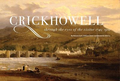 Crickhowell Through the Eyes of the Visitor 1740-1910 - Gant, Robert, and Gibbs, William, and Siberry, Elizabeth