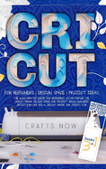 Cricut 3 in 1: The 2021 Updated Guide for Beginners on Mastering the Cricut Maker. Design Space and Project Ideas Included Cricut Explore Air 2, Cricut Maker, and Cricut Joy