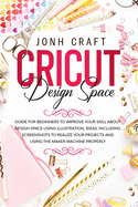 Cricut: Design space: Guide for beginners to start and improve your skill. Including shortcuts and illustrations for your projects and using the maker machine properly