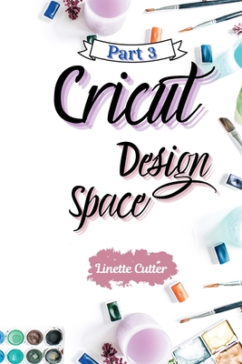 Cricut Design Space: The Latest Guide for Beginners - Cutter, Linette