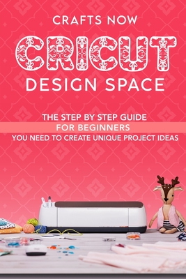 Cricut Design Space: The Step by Step guide For Beginners you Need to Create unique Project Ideas - Garrison, Pamela