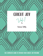Cricut Joy: The Complete Guide to Master Your Cricut Joy Machine