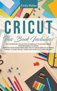 Cricut: The Thorough Collection Of Manuals To Master Cricut From Beginner To Expert. Improve Your Design Space Abilities To Create Beautiful Works Thanks To Many Project Ideas For Your Cricut Explore Air 2