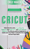 Cricut: This Book Includes: Cricut Maker For Beginners and Explore Air 2 and Project Ideas for beginners. The ultimate guide for beginners to master your Cricut Maker and Explore Air 2 and the best Project Ideas