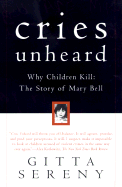Cries Unheard: Why Children Kill: The Story of Mary Bell - Sereny, Gitta