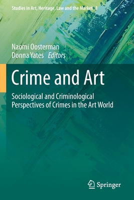 Crime and Art: Sociological and Criminological Perspectives of Crimes in the Art World - Oosterman, Naomi (Editor), and Yates, Donna (Editor)