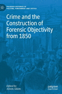 Crime and the Construction of Forensic Objectivity from 1850