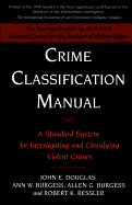 Crime Classification Manual: A Standard System for Investigating and Classifying Violent Crimes - Douglas, John, and Burgess, Ann W, and Burgess, Allen G