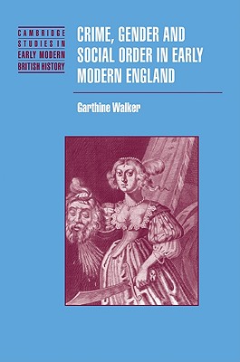 Crime, Gender and Social Order in Early Modern England - Walker, Garthine