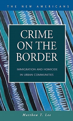 Crime on the Border: Immigration and Homicide in Urban Communities - Lee, Matthew T