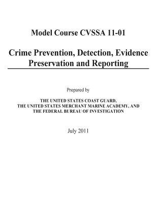 Crime Prevention, Detection, Evidence Preservation and Reporting: (Model Course CVSSA 11-01) - The United States Merchant Marine Academ, and The Federal Bureau of Investigation, and The United States Coas