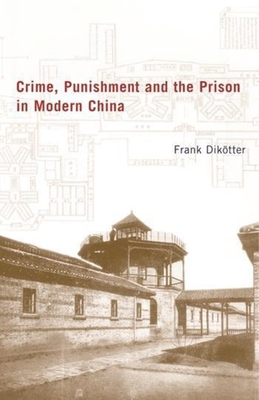 Crime, Punishment, and the Prison in Modern China - Diktter, Frank