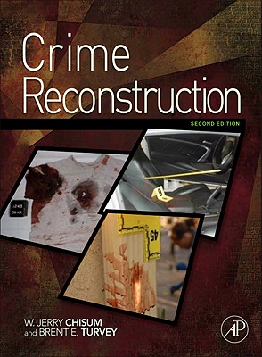 Crime Reconstruction - Chisum, W Jerry, B.S., and Turvey, Brent E