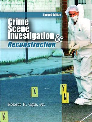 Crime Scene Investigation and Reconstruction: With Guidelines for Crime Scene Search and Physical Evidence Collection - Ogle, Robert R, Jr.