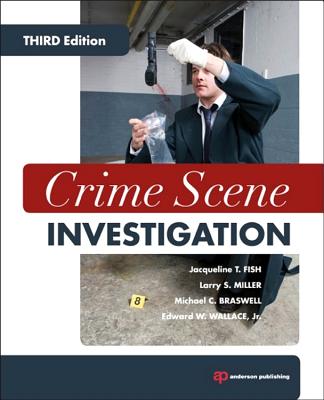 Crime Scene Investigation - Fish, Jacqueline T., and Miller, Larry S., and Braswell, Michael C.