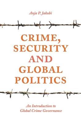 Crime, Security and Global Politics: An Introduction to Global Crime Governance - Jakobi, Anja P