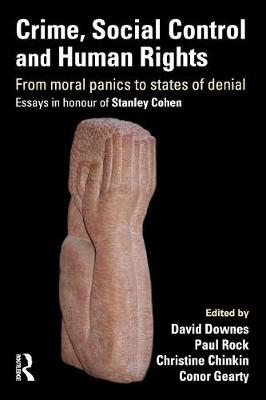Crime, Social Control and Human Rights: From Moral Panics to States of Denial, Essays in Honour of Stanley Cohen - Downes, David (Editor), and Rock, Paul (Editor), and Chinkin, Christine (Editor)