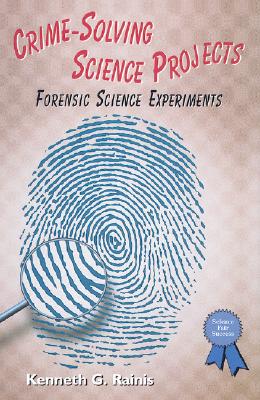 Crime-Solving Science Projects: Forensic Science Experiments - Rainis, Kenneth G
