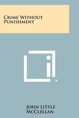 Crime Without Punishment - McClellan, John Little