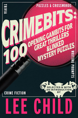 Crimebits: 100 Opening Gambits for Great Thrillers & Linked Mystery Puzzles - Child, Lee, New, and Veste, Luca