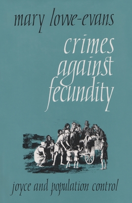 Crimes Against Fecundity: Joyce and Population Control - Lowe-Evans, Mary, Dr., Ph.D.