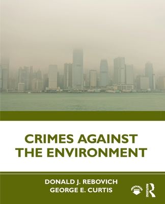 Crimes Against the Environment - Rebovich, Donald J., and Curtis, George E.
