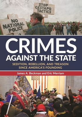 Crimes Against the State: Sedition, Rebellion, and Treason Since America's Founding - Beckman, James A, and Merriam, Eric