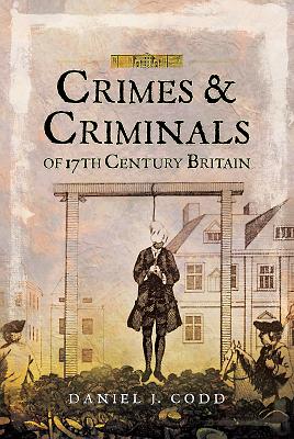 Crimes and Criminals of 17th Century Britain - Codd, Daniel J.