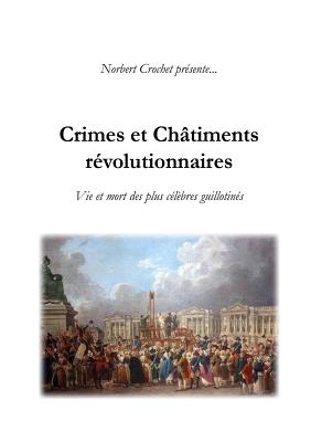 Crimes Et Chatiments Revolutionnaires - Crochet, Norbert, and Dessessarts, Nicolas-Toussaint