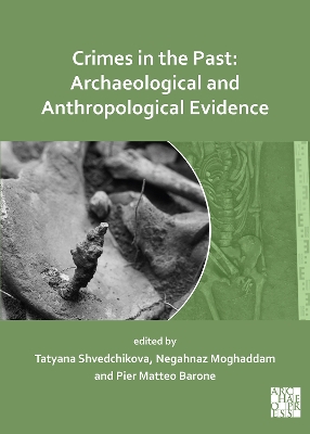 Crimes in the Past: Archaeological and Anthropological Evidence - Shvedchikova, Tatiana (Editor), and Moghaddam, Negahnaz (Editor), and Barone, Pier Matteo (Editor)