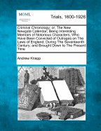 Criminal Chronology; or, The New Newgate Calendar; Being Interesting Memoirs of Notorious Characters, Who Have Been Convicted of Outrages on The Laws of England, During The Seventeenth Century; and Brought Down to The Present Time