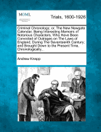 Criminal Chronology; Or, the New Newgate Calendar; Being Interesting Memoirs of Notorious Characters, Who Have Been Convicted of Outrages on the Laws of England, During the Seventeenth Century; And Brought Down to the Present Time