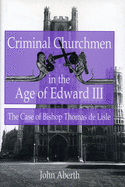 Criminal Churchmen in the Age of Edward III: The Case of Bishop Thomas de Lisle