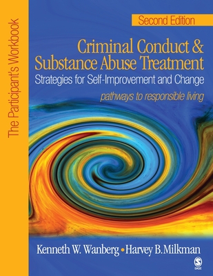 Criminal Conduct and Substance Abuse Treatment: Strategies for Self-Improvement and Change, Pathways to Responsible Living: The Participant s Workbook - Wanberg, Kenneth W, and Milkman, Harvey B