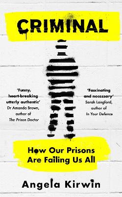 Criminal: How Our Prisons Are Failing Us All - Kirwin, Angela