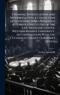 Criminal Investigation and Interrogation; a Collection of Edited Lectures Presented at Various Institutes of the Law-Medicine Center, Western Reserve University, in Cooperation With the Cuyahoga County Coroner's Office
