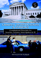 Criminal Investigations & Evidence: Constitutional Principles for Searches, Seizures, Interrogation & ID
