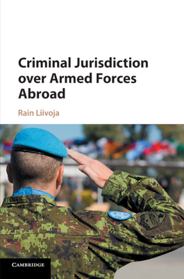 Criminal Jurisdiction Over Armed Forces Abroad - Liivoja, Rain, and Benvenisti, Eyal (Foreword by)