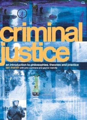 Criminal Justice: An Introduction to Philosophies, Theories and Practice - Marsh, Ian, and Cochrane, John, and Melville, Gaynor