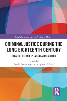 Criminal Justice During the Long Eighteenth Century: Theatre, Representation and Emotion - Lemmings, David (Editor), and May, Allyson N. (Editor)