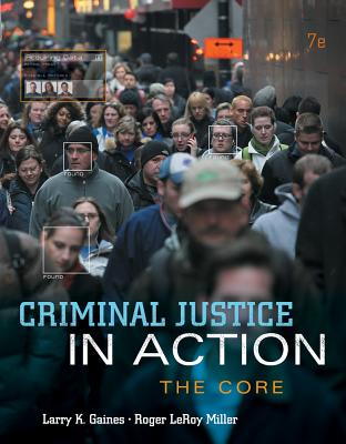 Criminal Justice in Action: The Core - Gaines, Larry K, and Miller, Roger LeRoy